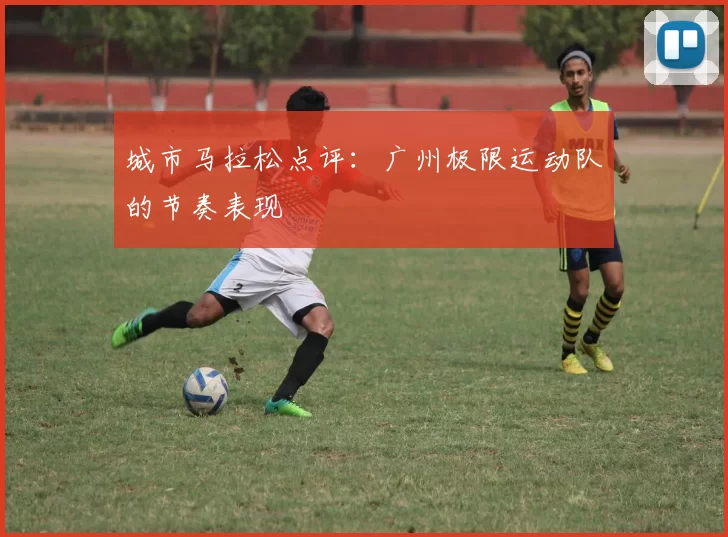 城市马拉松点评：广州极限运动队的节奏表现