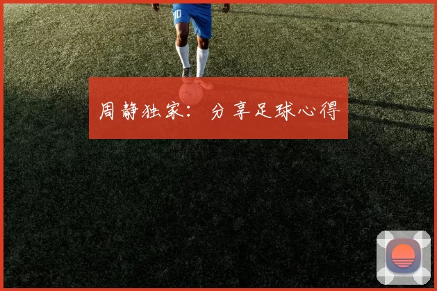 周静独家：分享足球心得